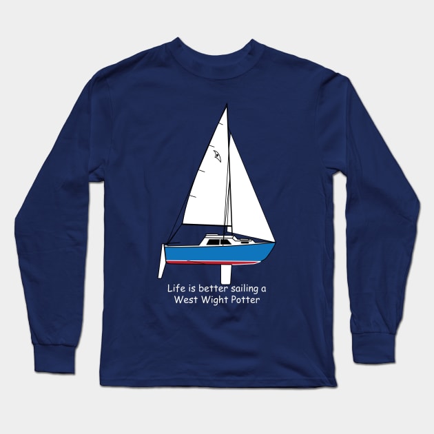 West Wight Potter - Life is better sailing a West Wight Potter Long Sleeve T-Shirt by CHBB